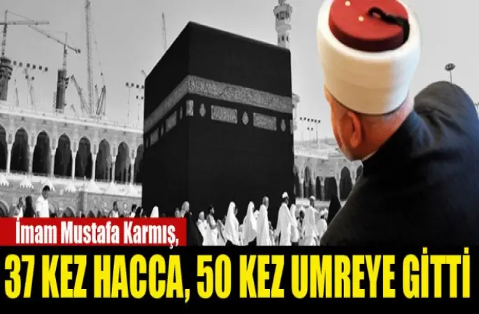 İmam Mustafa Karmış,37 Kez Hacca, 50 Kez Umreye Gitti
