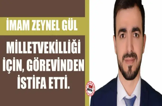 İmam Gül , Milletvekili Adaylığı için istifa etti