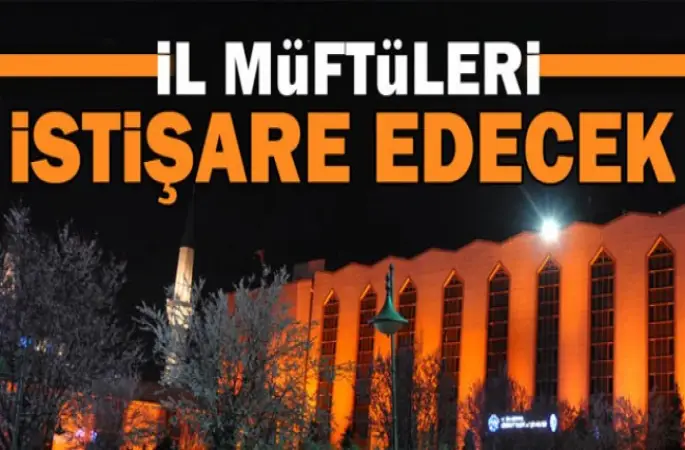 İl Müftüleri İstişare Toplantısı14-17 Mart'ta  Haymana'da