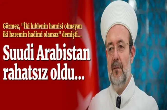Görmez’in sözleri Suudi Arabistan'ı rahatsız etti