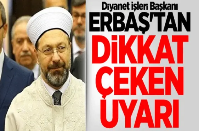 Erbaş'tan dikkat çeken uyarı