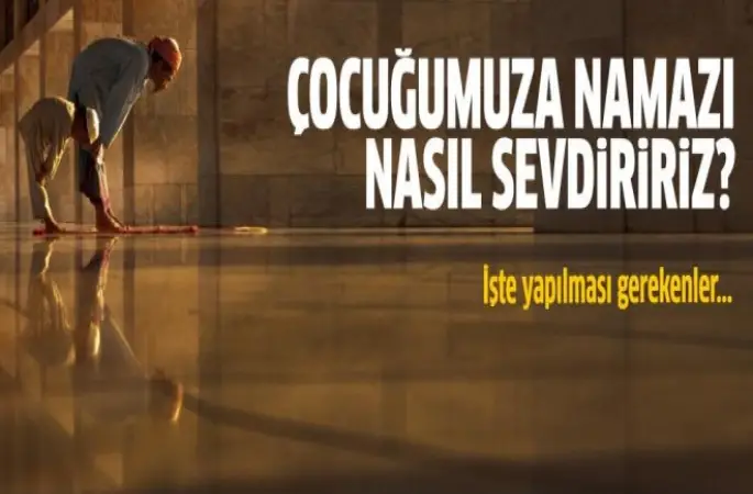Çocuğumuza namazı nasıl sevdiririz?