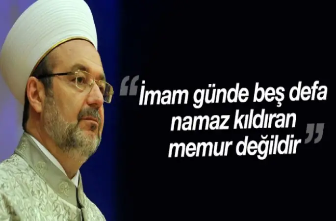 Görmez,İmam günde beş defa namaz kıldıran memur değildir…
