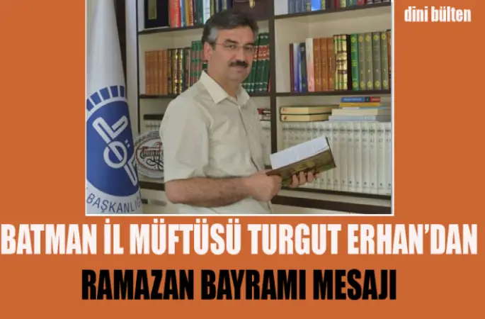 Batman İl Müftüsü Turgut Erhan’dan Ramazan Bayramı Mesajı