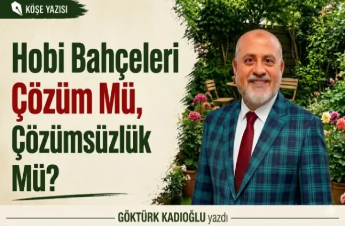 Kurunun Yanında Yaşı da Yakmak: Hobi Bahçeleri Çözüm Mü, Çözümsüzlük Mü?